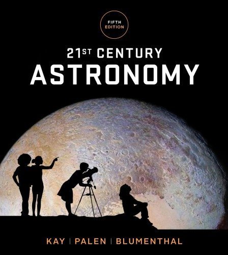 21st Century Astronomy 5th Edition by Laura Kay, ISBN-13: 978-0393938999