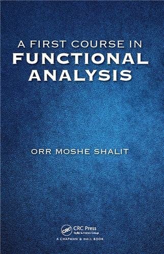 A First Course in Functional Analysis 1st Edition by Orr Moshe Shalit, ISBN-13: 978-1498771610