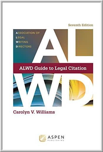 ALWD Guide to Legal Citation 7th Edition by Carolyn V. Williams, ISBN-13: 978-1543807776