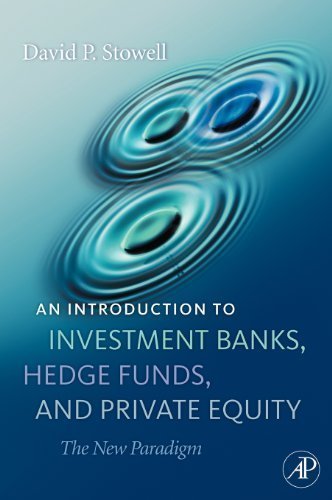 An Introduction to Investment Banks, Hedge Funds, and Private Equity by David P. Stowell, ISBN-13: 978-0123745033
