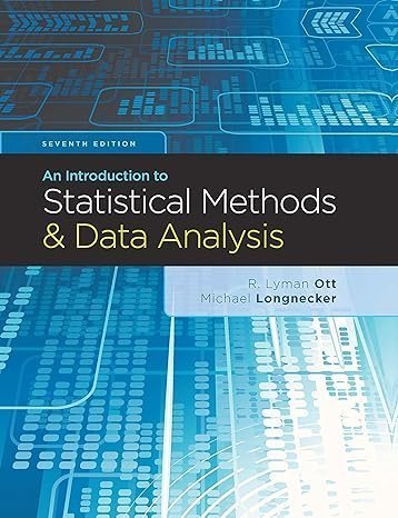 An Introduction to Statistical Methods and Data Analysis 7th Edition by R. Lyman Ott, ISBN-13: 978-1305269477