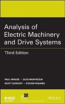 Analysis of Electric Machinery and Drive Systems 3rd Edition by Paul C. Krause, ISBN-13: 978-1118024294