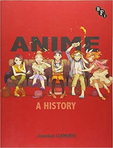 Anime: A History 2013th Edition by Jonathan Clements, ISBN-13: 978-1844573905