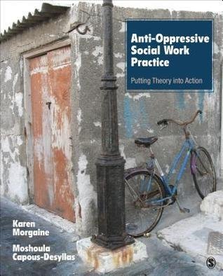 Anti-Oppressive Social Work Practice: Putting Theory Into Action 1st Edition by Karen L. Morgaine, ISBN-13: 978-1452203485