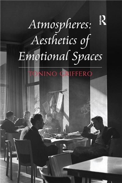 Atmospheres: Aesthetics of Emotional Spaces 1st Edition by Tonino Griffero, ISBN-13: 978-1138247710