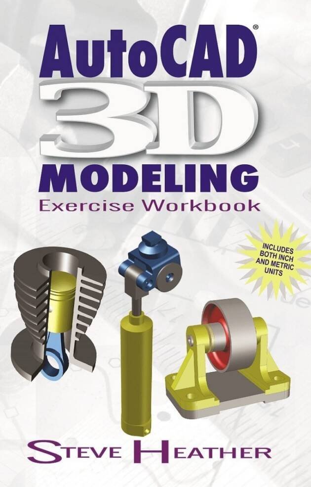 AutoCAD 3D Modeling: Exercise Workbook Volume 1 First Edition by Steve Heather, ISBN-13: 978-0831136130