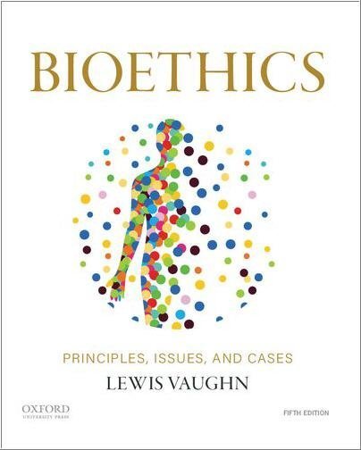 Bioethics: Principles, Issues, and Cases 5th Edition by Lewis Vaughn, ISBN-13: 978-0197609026