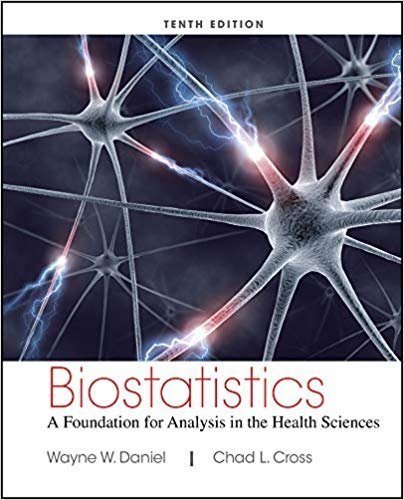 Biostatistics: A Foundation for Analysis in the Health Sciences 10th edition by Wayne W. Daniel, Chad L. Cross, ISBN-13: 978-1118302798