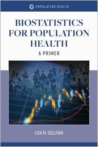 Biostatistics for Population Health: A Primer 1st Edition by Lisa M. Sullivan, ISBN-13: 978-1284194265