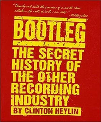 Bootleg: The Secret History of the Other Recording Industry by Clinton Heylin, ISBN-13: 978-0312142896