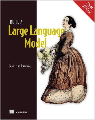 Build a Large Language Model (From Scratch) by Sebastian Raschka, ISBN-13: 978-1633437166