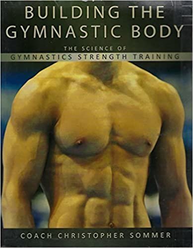 Building the Gymnastic Body by Christopher Sommer, ISBN-13: 978-0982125304