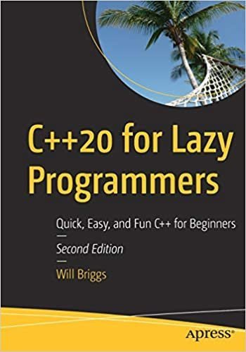 C++20 for Lazy Programmers: Quick, Easy, and Fun C++ for Beginners 2nd Edition by Will Briggs, ISBN-13: 978-1484263051