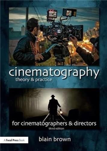 Cinematography: Theory and Practice 3rd Edition by Blain Brown, ISBN-13: 978-1138940925