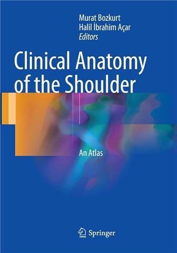 Clinical Anatomy of the Shoulder: An Atlas 2017 Edition by Murat Bozkurt, ISBN-13: 978-3319539157