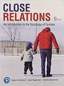 Close Relations: An Introduction to the Sociology of Families 6th Edition by Susan McDaniel, ISBN-13: 978-0134652290