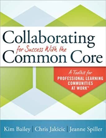 Collaborating for Success With the Common Core 2nd Edition by Kim Bailey, ISBN-13: 978-1936764723