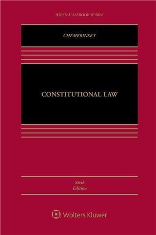 Constitutional Law 6th Edition by Erwin Chemerinsky, ISBN-13: 978-1543813074