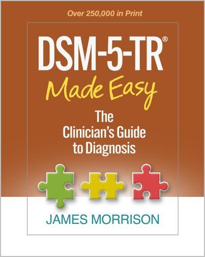DSM-5-TR Made Easy: The Clinician's Guide to Diagnosis by James Morrison, ISBN-13: 978-1462551347