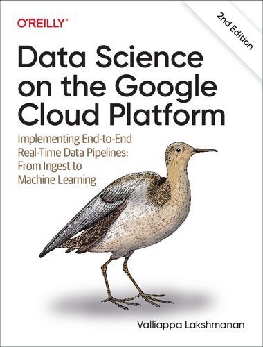 Data Science on the Google Cloud Platform 2nd Edition by Valliappa Lakshmanan, ISBN-13: 978-1098118952