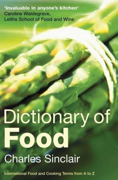 Dictionary of Food: International Food and Cooking Terms from A to Z 2nd Edition by Charles Sinclair, ISBN-13: 978-1408102183