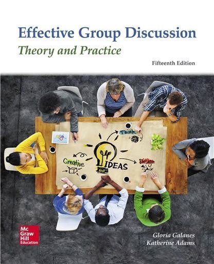 Effective Group Discussion: Theory and Practice 15th Edition by Gloria Galanes, ISBN-13: 978-0078037016