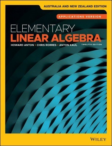 Elementary Linear Algebra: Applications Version 12th Edition by Howard Anton, ISBN-13: 978-1119406723