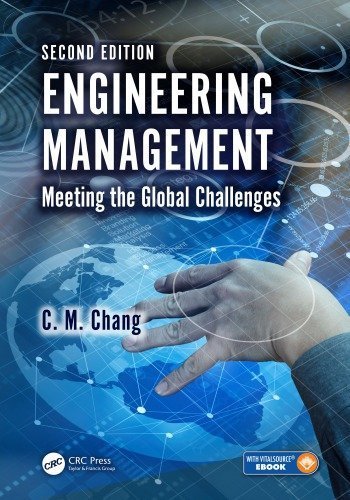 Engineering Management: Meeting the Global Challenges 2nd Edition by C. M. Chang, ISBN-13: 978-1498730075