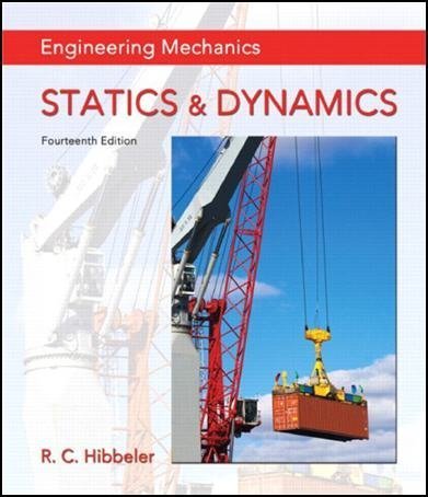 Engineering Mechanics: Statics & Dynamics 14th Edition by Russell Hibbeler, ISBN-13: 978-0133915426