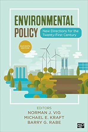 Environmental Policy: New Directions for the Twenty-First Century 11th Edition by Norman J. Vig, ISBN-13: 978-1544378015