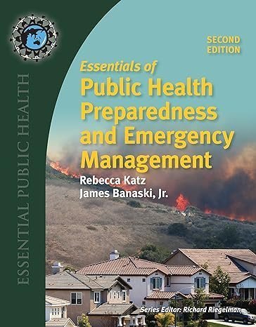 Essentials of Public Health Preparedness and Emergency Management 2nd Edition by Rebecca Katz, ISBN-13: 978-1284121476