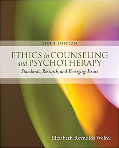 Ethics in Counseling and Psychotherapy 6th Edition by Elizabeth Reynolds Welfel, ISBN-13: 978-1305089723