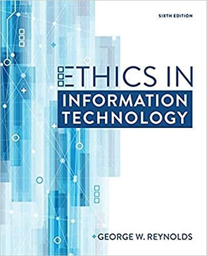 Ethics in Information Technology 6th Edition by George W. Reynolds, ISBN-13: 978-1337405874