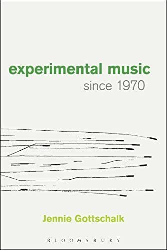 Experimental Music Since 1970 by Jennie Gottschalk, ISBN-13: 978-1628922479