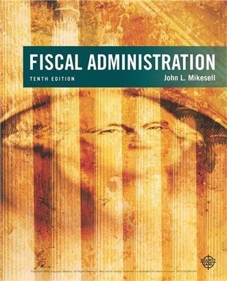 Fiscal Administration 10th Edition by John Mikesell, ISBN-13: 978-1305953680
