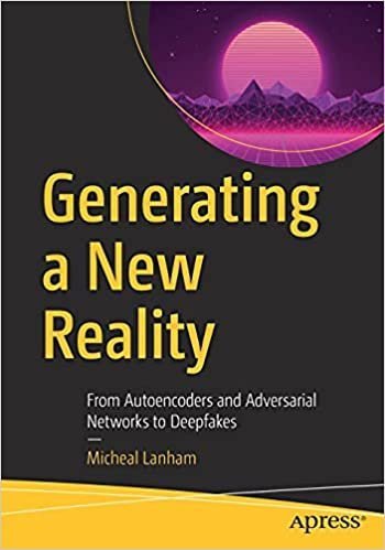Generating a New Reality: From Autoencoders and Adversarial Networks to Deepfakes, ISBN-13: 978-1484270912