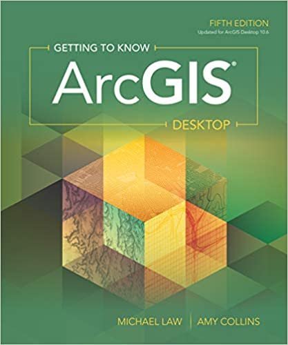 Getting to Know ArcGIS Desktop 5th Edition by Michael Law, ISBN-13: 978-1589485105