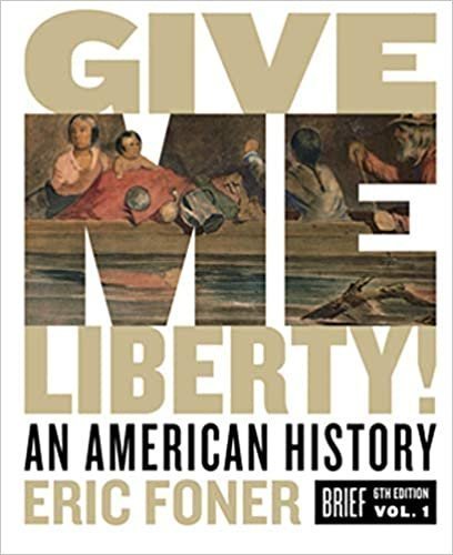 Give Me Liberty!: An American History Vol. 1, Brief 6th Edition, ISBN-13: 978-0393418187