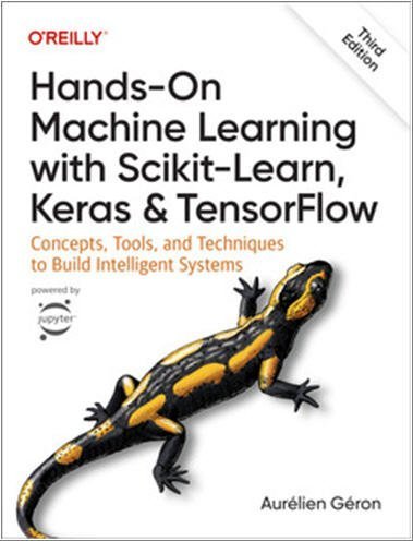 Hands-On Machine Learning with Scikit-Learn, Keras, and TensorFlow 3rd Edition, ISBN-13: 978-1098125974