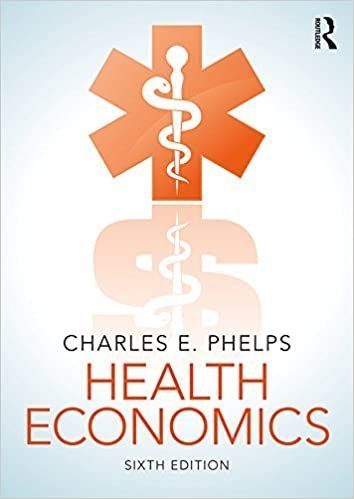 Health Economics 6th Edition by Charles E. Phelps, ISBN-13: 978-1138207981