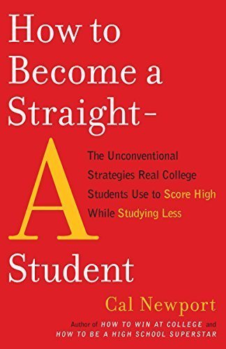 How to Become a Straight-A Student by Cal Newport, ISBN-13: 978-0767922715