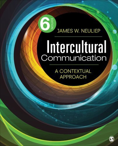 Intercultural Communication: A Contextual Approach 6th Edition by James W. Neuliep, ISBN-13: 978-1452256597