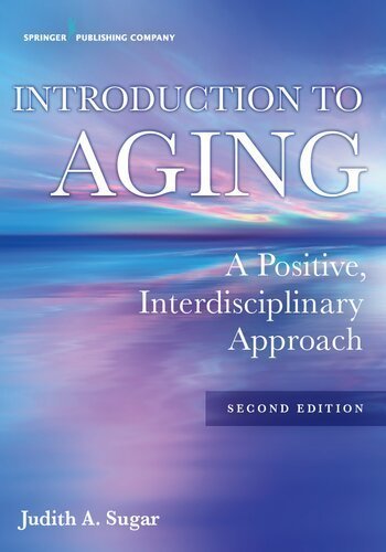 Introduction to Aging: A Positive, Interdisciplinary Approach 2nd Edition by Judith A. Sugar, ISBN-13: 978-0826162939