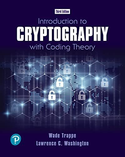Introduction to Cryptography with Coding Theory 3rd Edition by Wade Trappe, ISBN-13: 978-0134859064