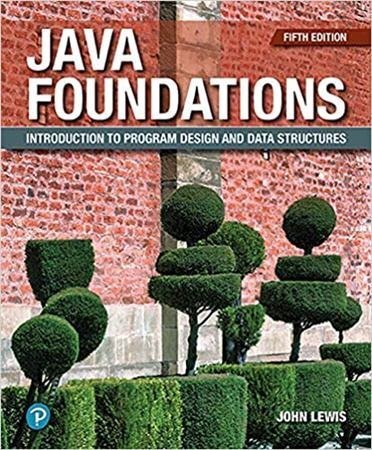 Java Foundations: Introduction to Program Design and Data Structures 5th Edition by John Lewis, ISBN-13: 978-0135205976