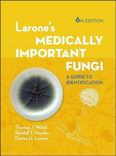 Larone's Medically Important Fungi: A Guide to Identification 6th Edition, ISBN-13: 978-1555819873