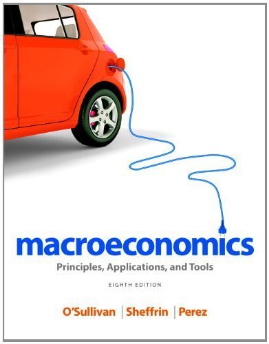 Macroeconomics: Principles, Applications, and Tools 8th Edition, ISBN-13: 978-0132948876