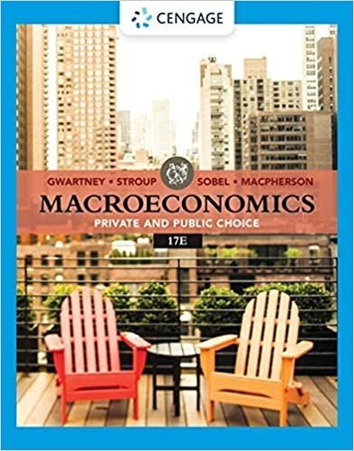Macroeconomics: Private & Public Choice 17th Edition by James D. Gwartney, ISBN-13: 978-0357134009