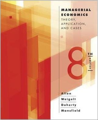 Managerial Economics: Theory, Applications, and Cases 8th Edition by W. Bruce Allen, ISBN-13: 978-0393124491