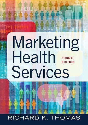 Marketing Health Services 4th Edition by Richard K. Thomas, ISBN-13: 978-1640551558